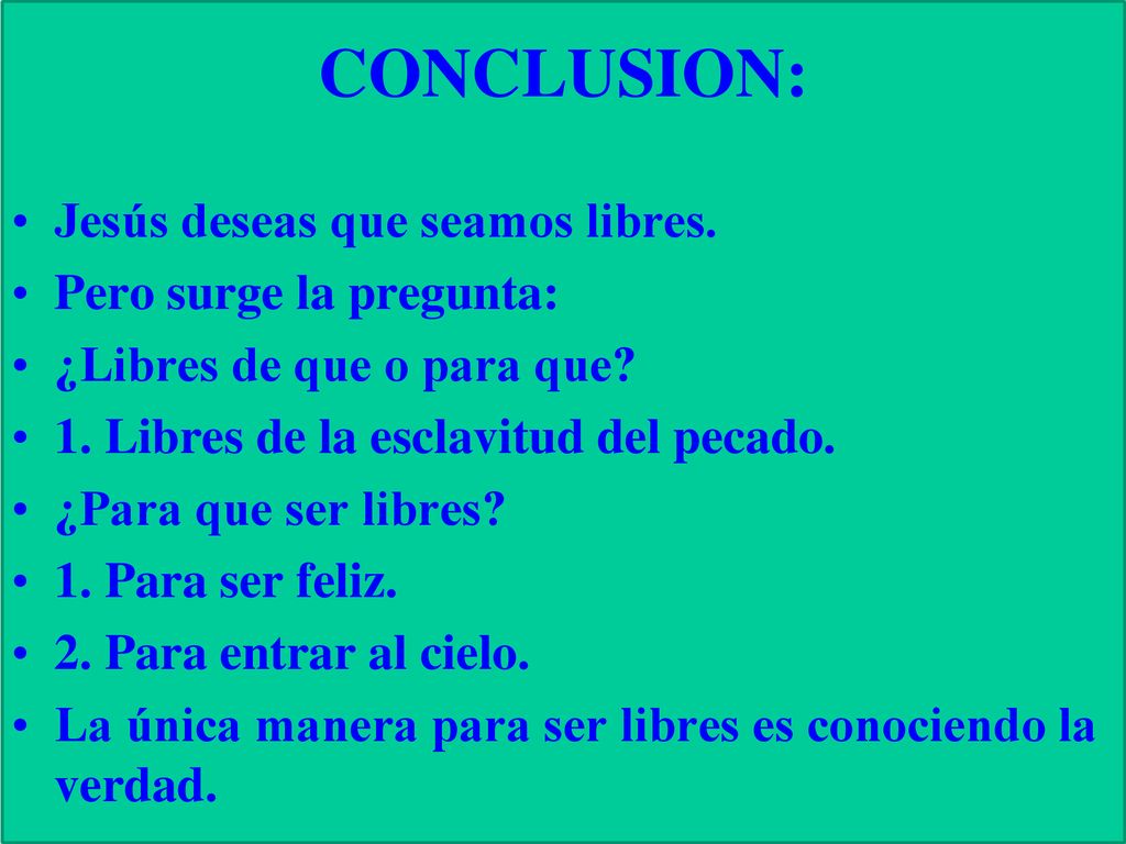 CONCLUSION: Jesús deseas que seamos libres. Pero surge la pregunta: