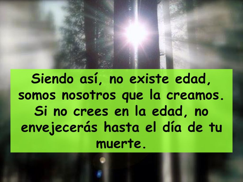 Siendo así, no existe edad, somos nosotros que la creamos