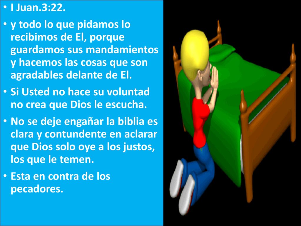 I Juan.3:22. y todo lo que pidamos lo recibimos de El, porque guardamos sus mandamientos y hacemos las cosas que son agradables delante de El.