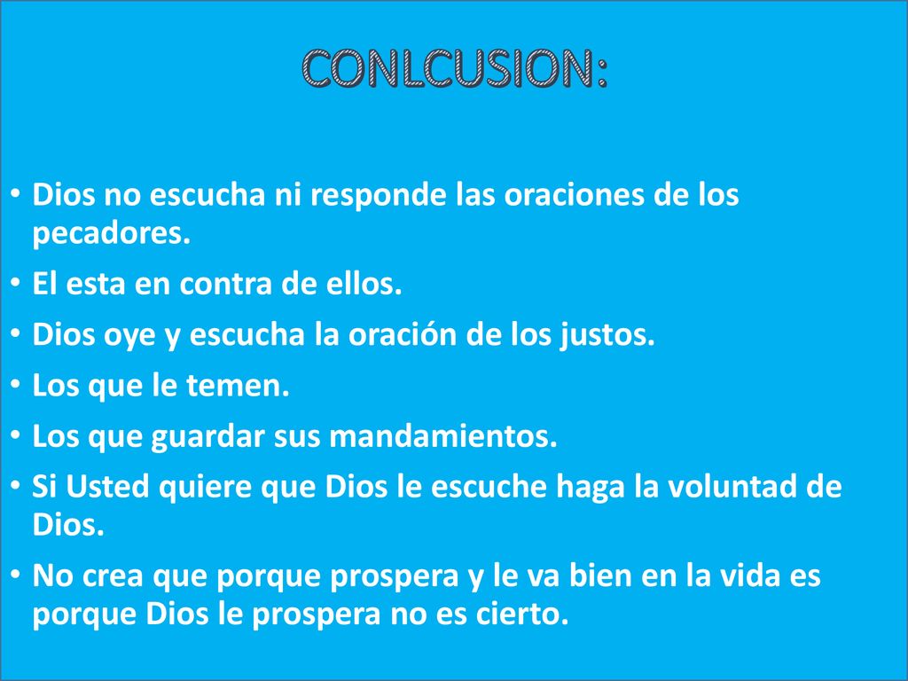 CONLCUSION: Dios no escucha ni responde las oraciones de los pecadores. El esta en contra de ellos.