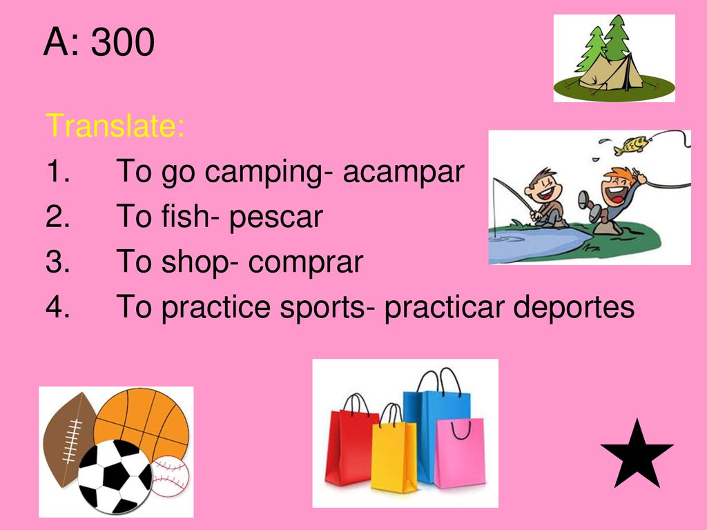 A: 300 Translate: To go camping- acampar To fish- pescar