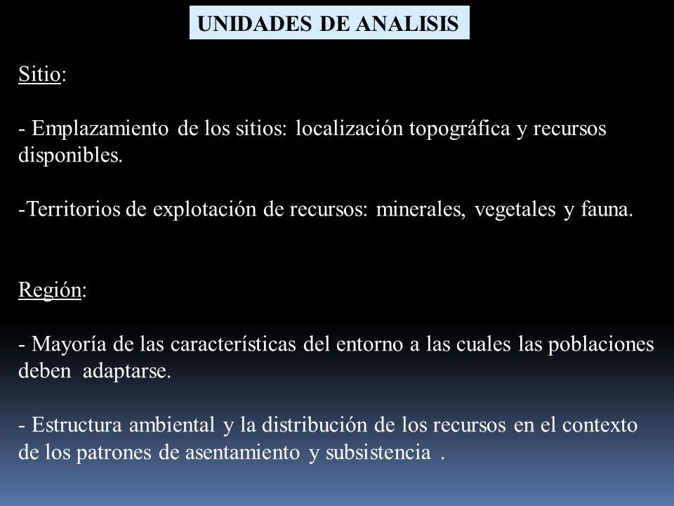 UNIDADES DE ANALISIS UNIDADES DE ANALISIS. Sitio: - Emplazamiento de los sitios: localización topográfica y recursos disponibles.