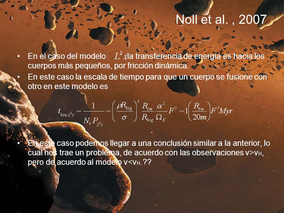 Noll et al. , 2007 En el caso del modelo ,la transferencia de energía es hacia los cuerpos más pequeños, por fricción dinámica.