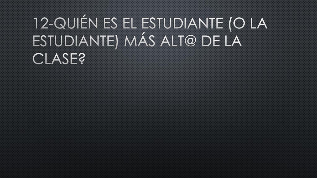 12-Quién es el estudiante (o la estudiante) más de la clase