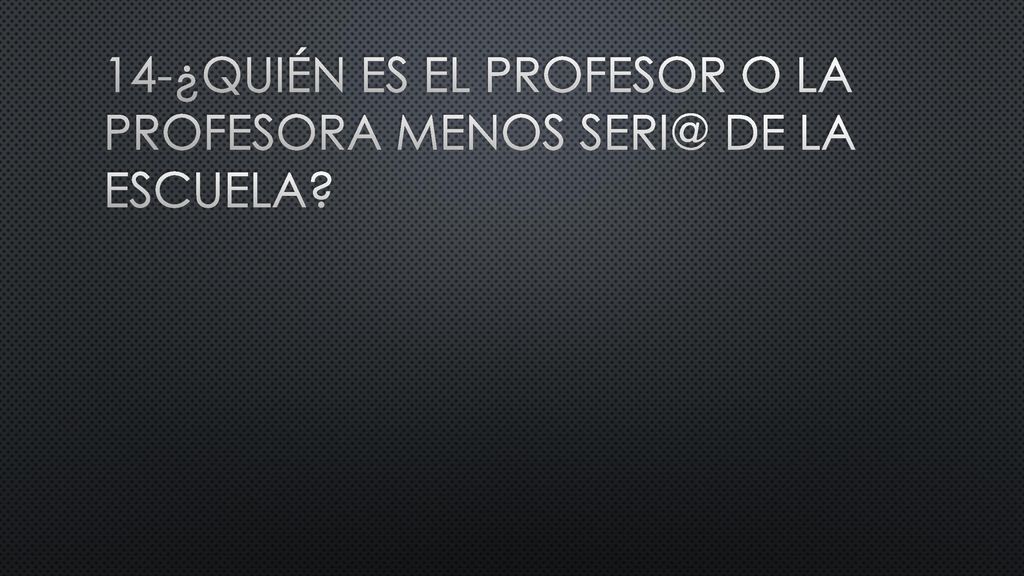 14-¿Quién es el profesor o la profesora menos de la escuela