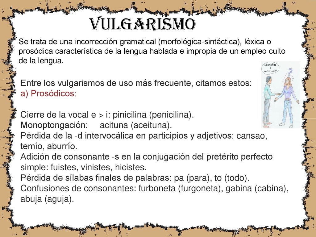 VULGARISMO Entre los vulgarismos de uso más frecuente, citamos estos: