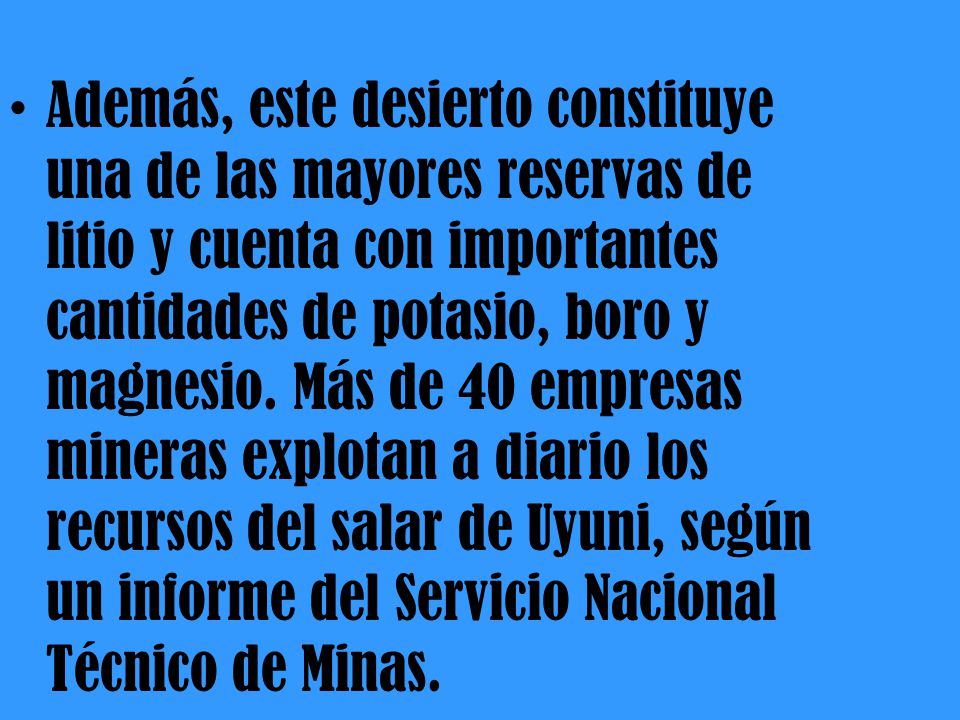 Además, este desierto constituye una de las mayores reservas de litio y cuenta con importantes cantidades de potasio, boro y magnesio.