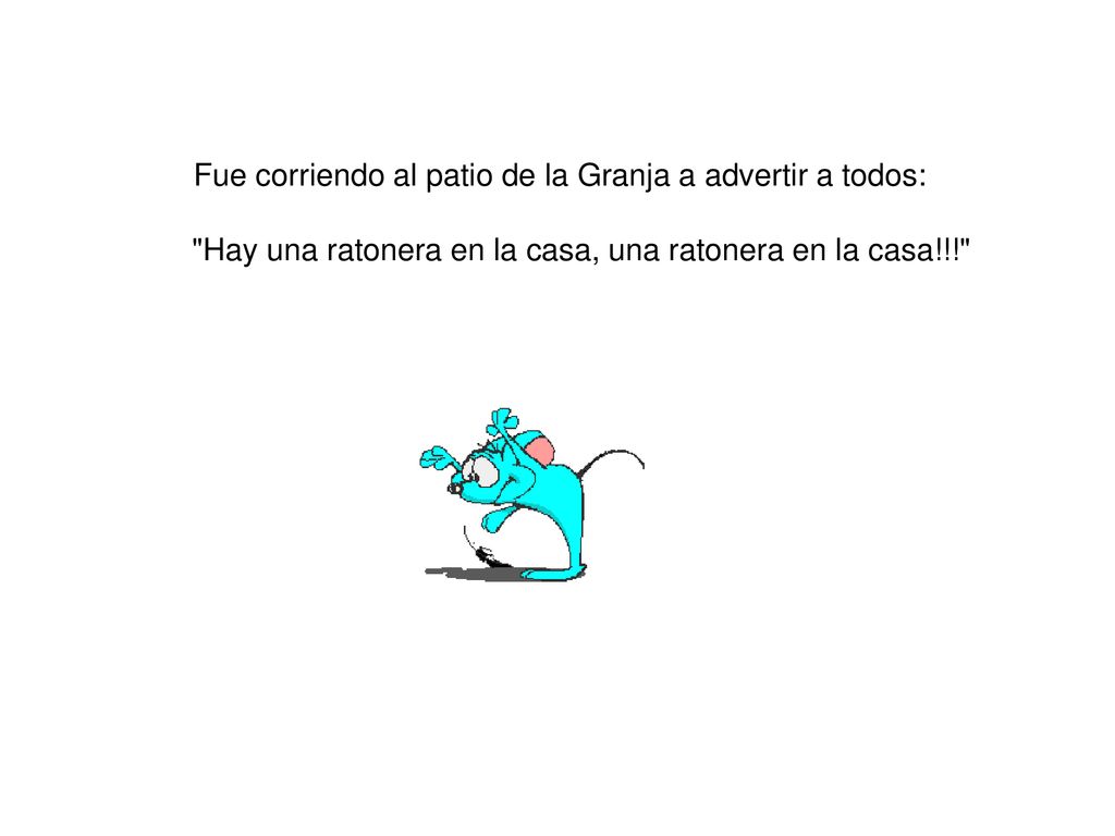 Fue corriendo al patio de la Granja a advertir a todos: