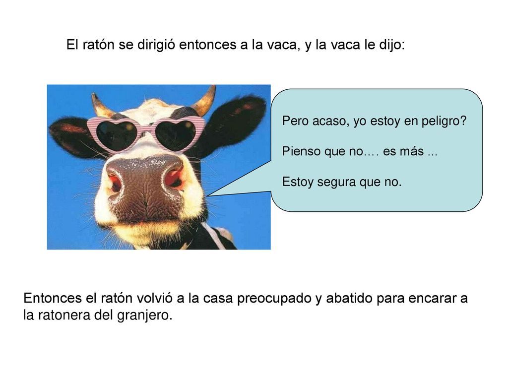 El ratón se dirigió entonces a la vaca, y la vaca le dijo: