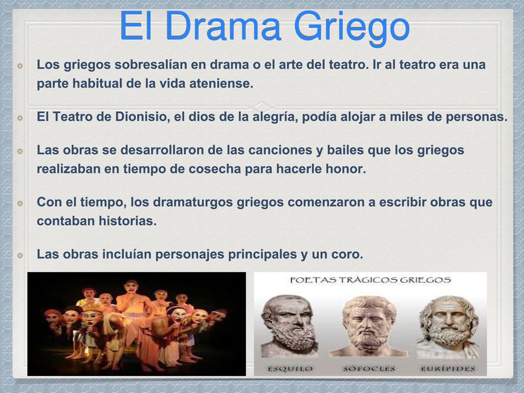 El Drama Griego Los griegos sobresalían en drama o el arte del teatro. Ir al teatro era una parte habitual de la vida ateniense.