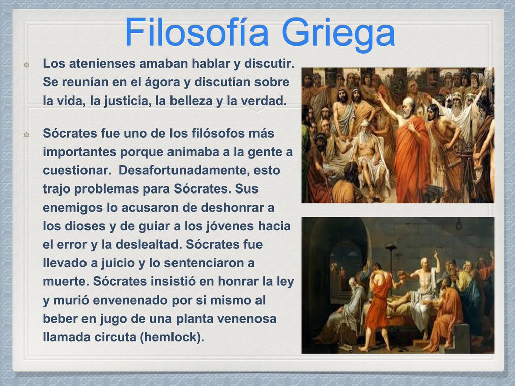 Filosofía Griega Los atenienses amaban hablar y discutir. Se reunían en el ágora y discutían sobre la vida, la justicia, la belleza y la verdad.