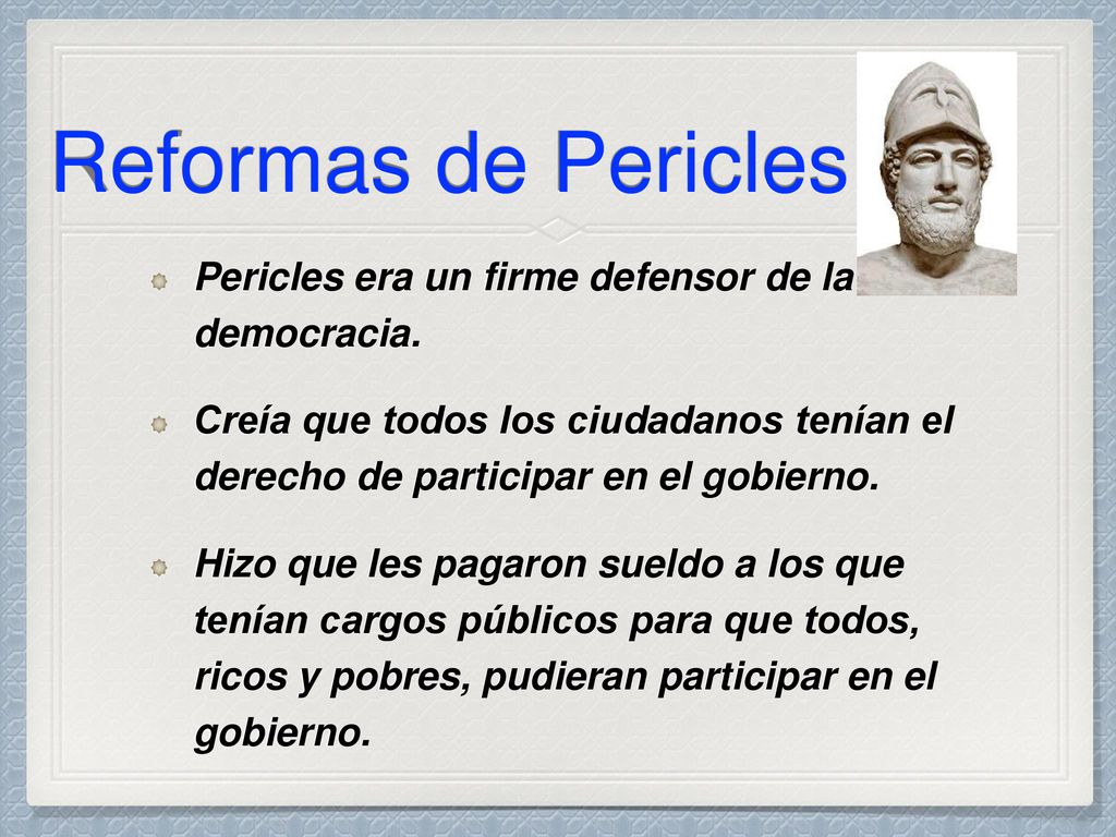 Reformas de Pericles Pericles era un firme defensor de la democracia.