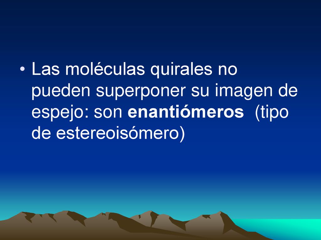 Las moléculas quirales no pueden superponer su imagen de espejo: son enantiómeros (tipo de estereoisómero)