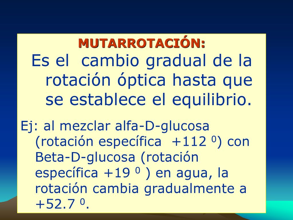 MUTARROTACIÓN: Es el cambio gradual de la rotación óptica hasta que se establece el equilibrio.
