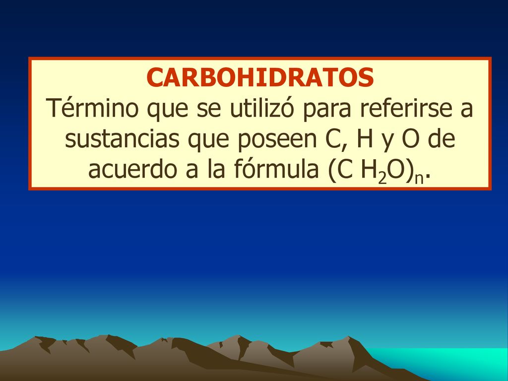 CARBOHIDRATOS Término que se utilizó para referirse a sustancias que poseen C, H y O de acuerdo a la fórmula (C H2O)n.
