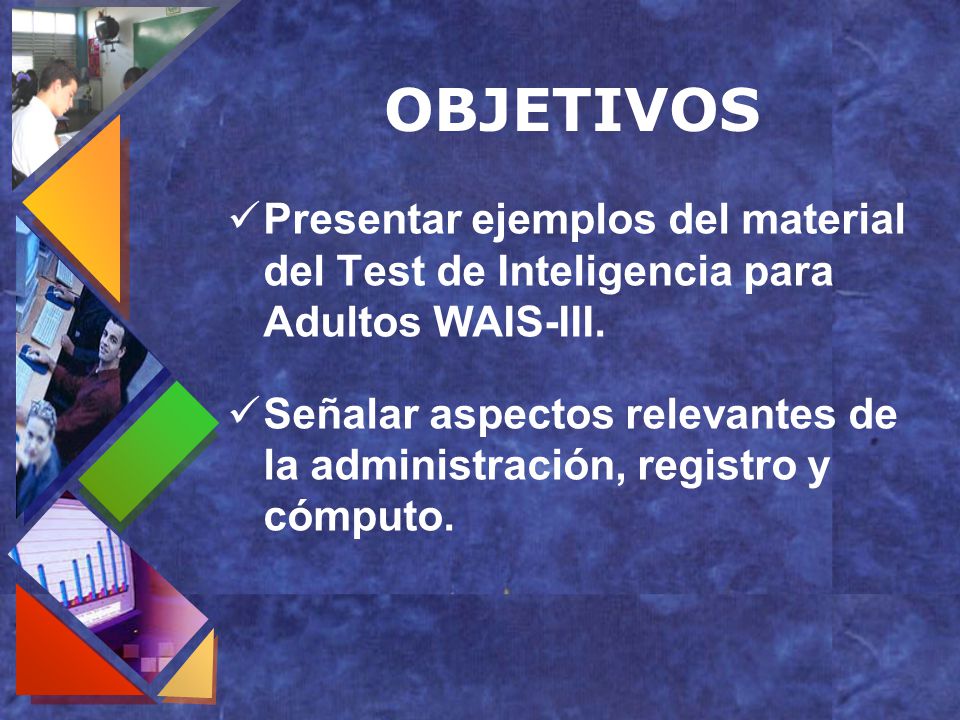 OBJETIVOS Presentar ejemplos del material del Test de Inteligencia para Adultos WAIS-III.