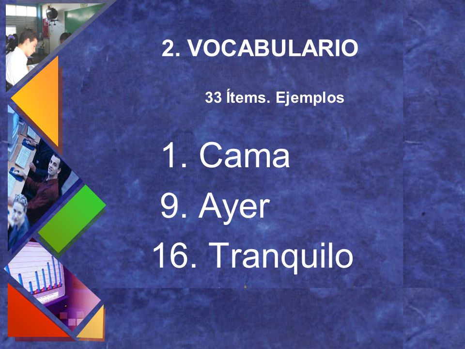 2. VOCABULARIO 33 Ítems. Ejemplos 1. Cama 9. Ayer 16. Tranquilo