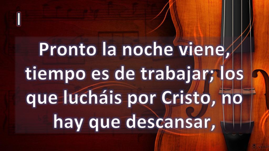 I Pronto la noche viene, tiempo es de trabajar; los que lucháis por Cristo, no hay que descansar,