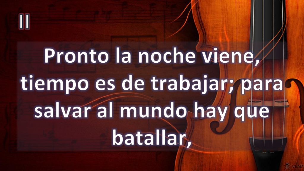 II Pronto la noche viene, tiempo es de trabajar; para salvar al mundo hay que batallar,