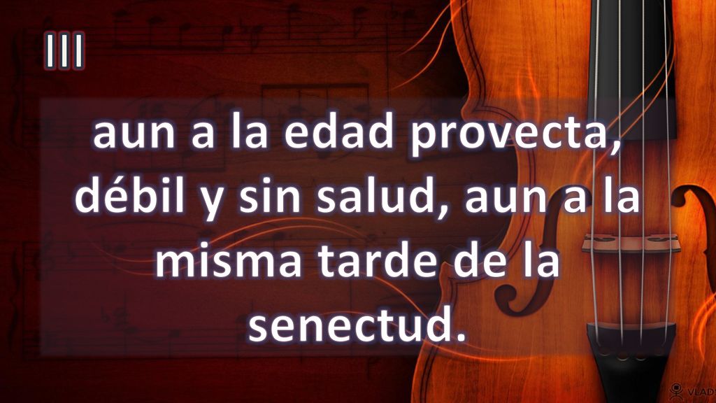 III aun a la edad provecta, débil y sin salud, aun a la misma tarde de la senectud.