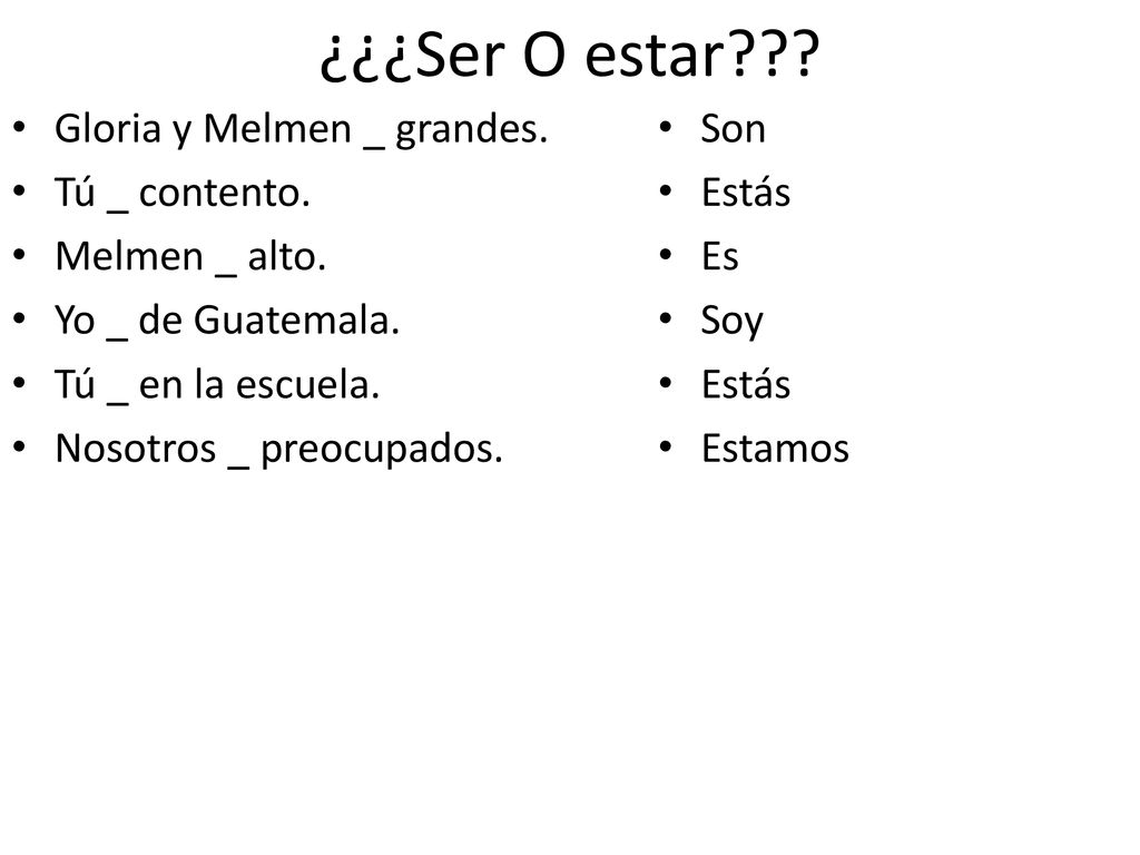 ¿¿¿Ser O estar Gloria y Melmen _ grandes. Tú _ contento.