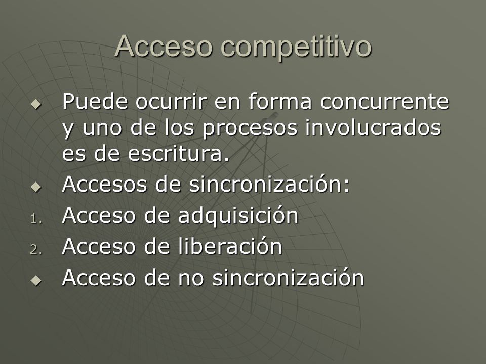 Acceso competitivo Puede ocurrir en forma concurrente y uno de los procesos involucrados es de escritura.