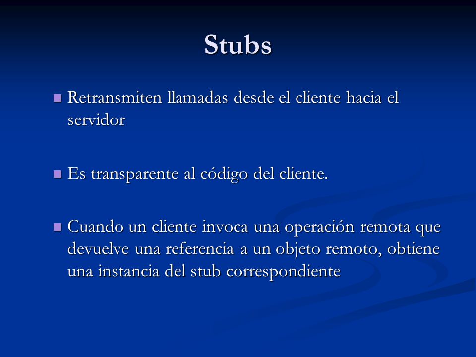 Stubs Retransmiten llamadas desde el cliente hacia el servidor