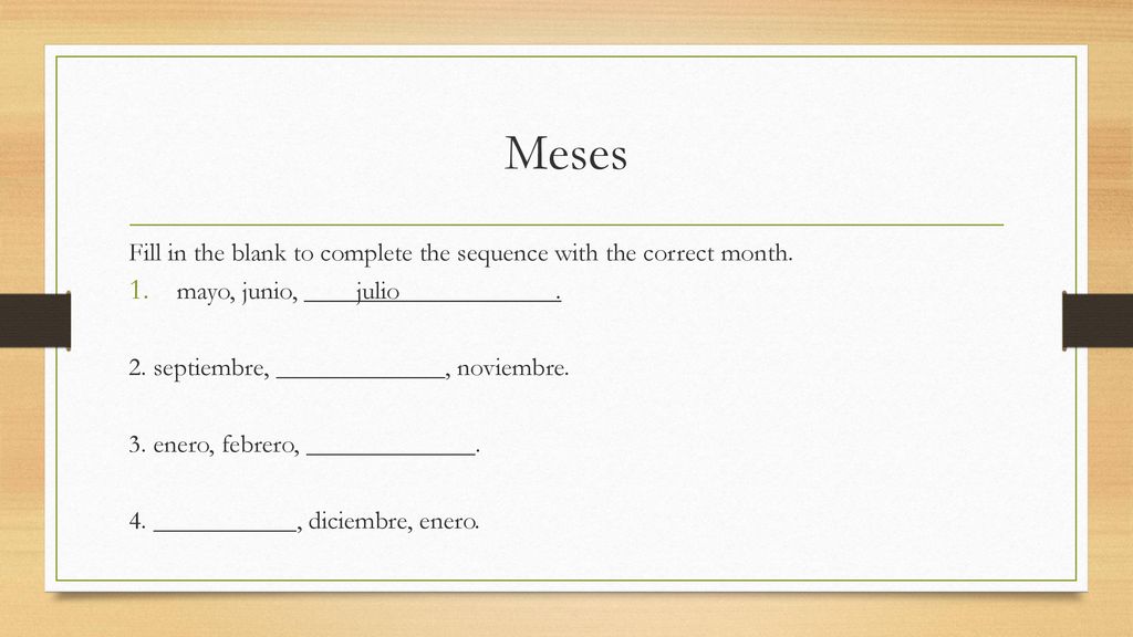 Meses Fill in the blank to complete the sequence with the correct month. mayo, junio, ____julio____________.