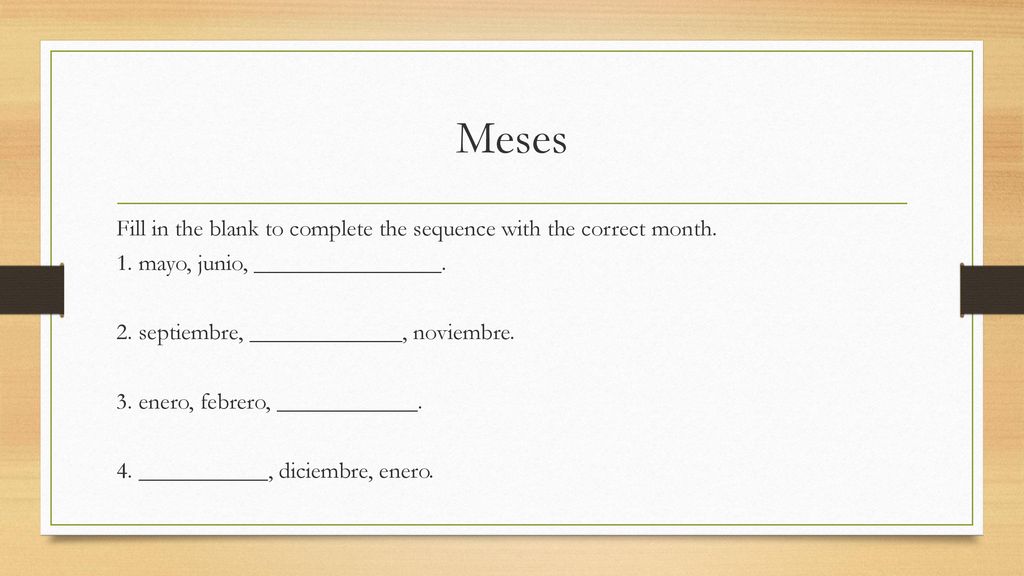 Meses Fill in the blank to complete the sequence with the correct month. 1. mayo, junio, ________________.