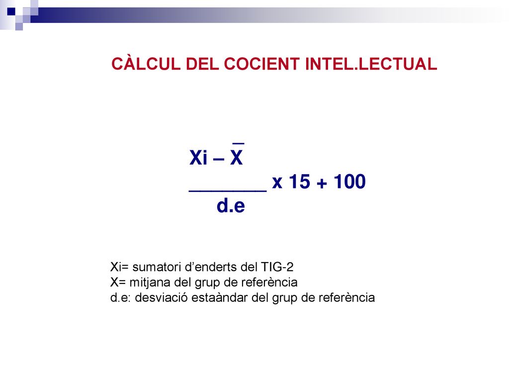 Xi – X _______ x d.e CÀLCUL DEL COCIENT INTEL.LECTUAL _