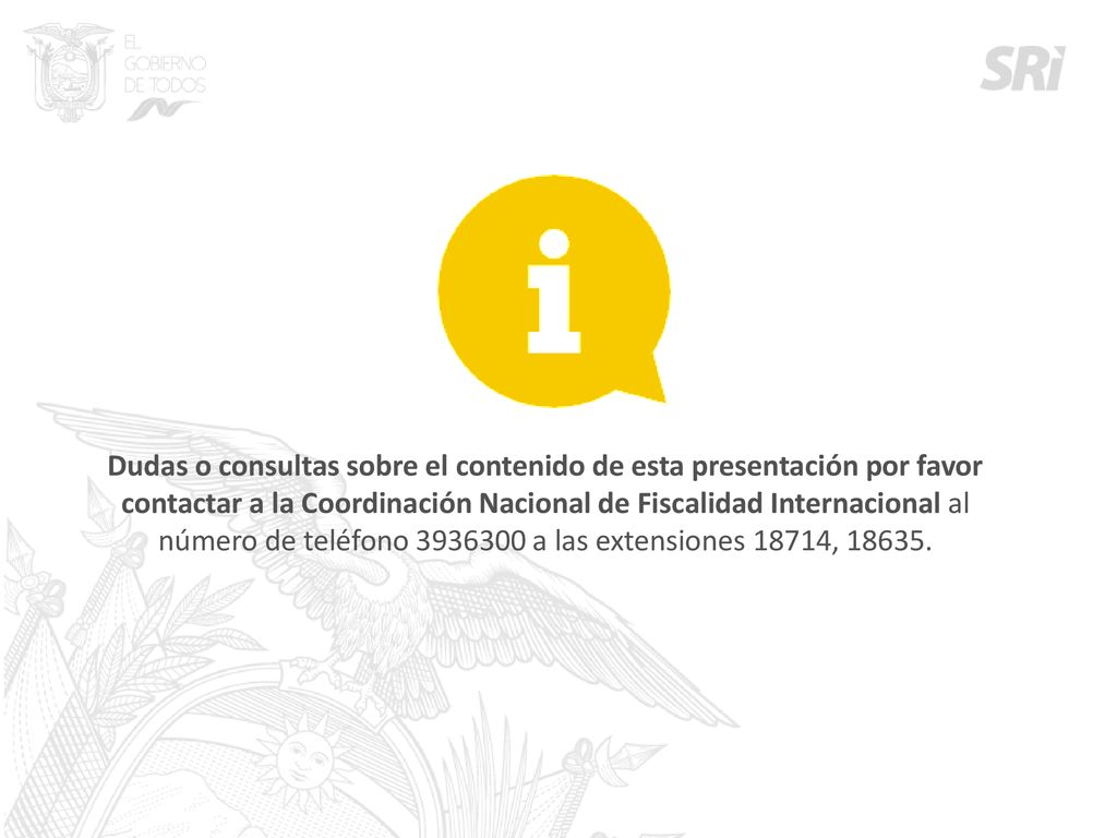 Dudas o consultas sobre el contenido de esta presentación por favor contactar a la Coordinación Nacional de Fiscalidad Internacional al número de teléfono a las extensiones 18714,
