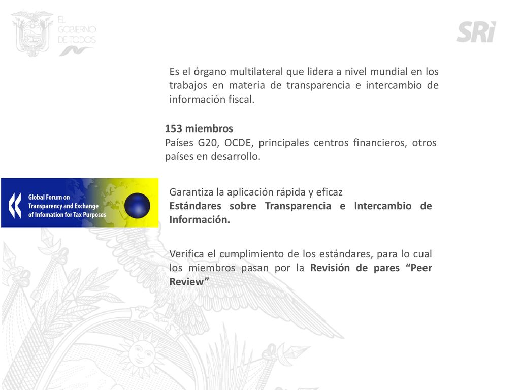 Es el órgano multilateral que lidera a nivel mundial en los trabajos en materia de transparencia e intercambio de información fiscal.