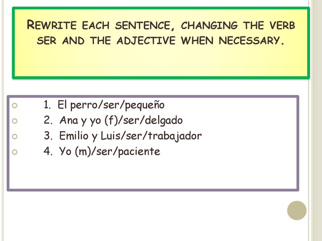 Rewrite each sentence, changing the verb ser and the adjective when necessary.