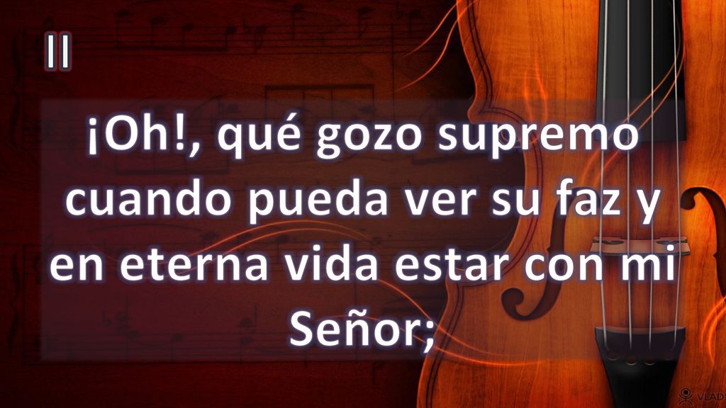 II ¡Oh!, qué gozo supremo cuando pueda ver su faz y en eterna vida estar con mi Señor;