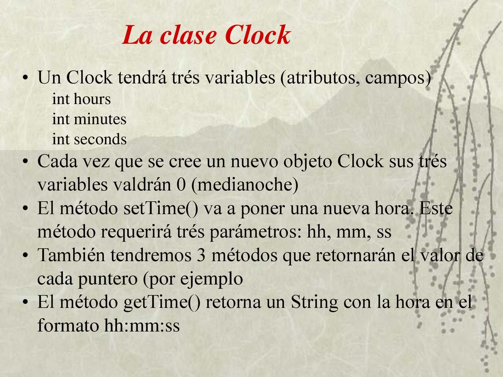 La clase Clock Un Clock tendrá trés variables (atributos, campos)