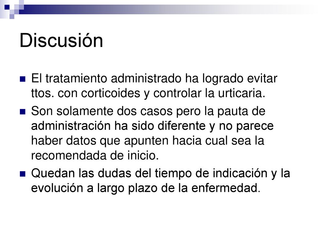 Discusión El tratamiento administrado ha logrado evitar ttos. con corticoides y controlar la urticaria.