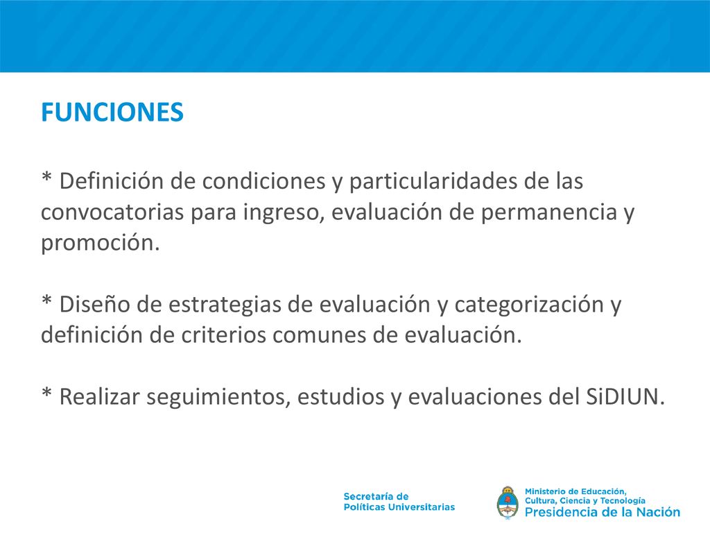 FUNCIONES * Definición de condiciones y particularidades de las convocatorias para ingreso, evaluación de permanencia y promoción.