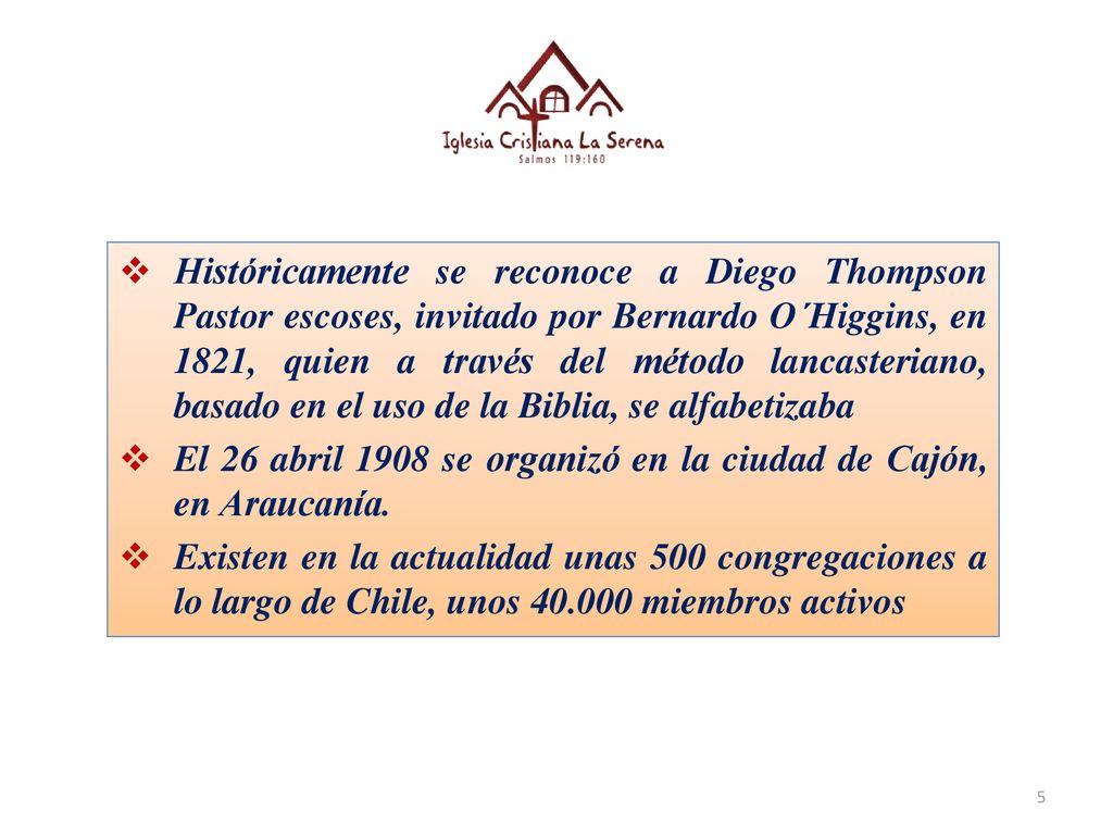 Históricamente se reconoce a Diego Thompson Pastor escoses, invitado por Bernardo O´Higgins, en 1821, quien a través del método lancasteriano, basado en el uso de la Biblia, se alfabetizaba
