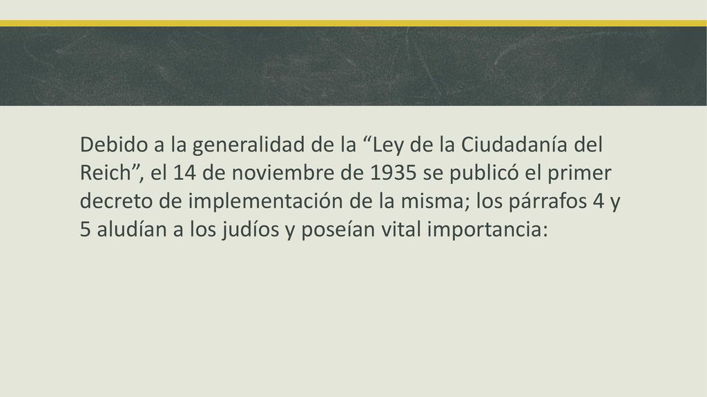 Debido a la generalidad de la Ley de la Ciudadanía del Reich , el 14 de noviembre de 1935 se publicó el primer decreto de implementación de la misma; los párrafos 4 y 5 aludían a los judíos y poseían vital importancia: