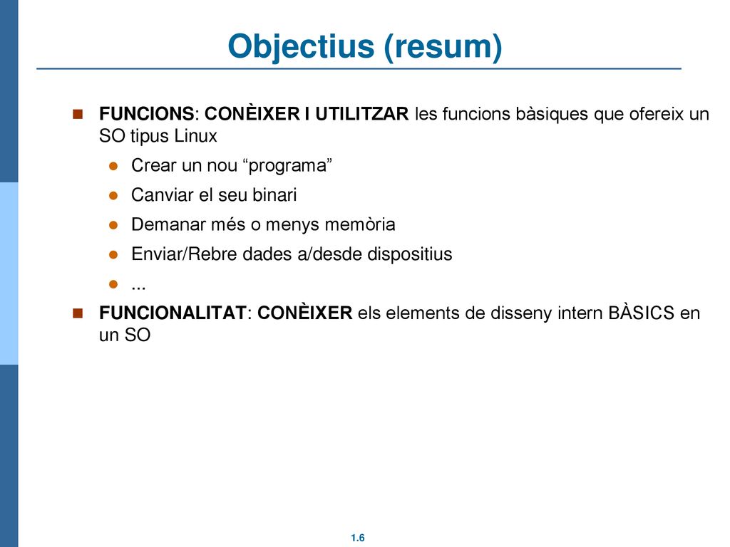 Objectius (resum) FUNCIONS: CONÈIXER I UTILITZAR les funcions bàsiques que ofereix un SO tipus Linux.