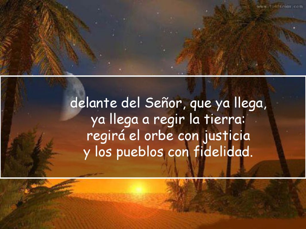 delante del Señor, que ya llega, ya llega a regir la tierra: