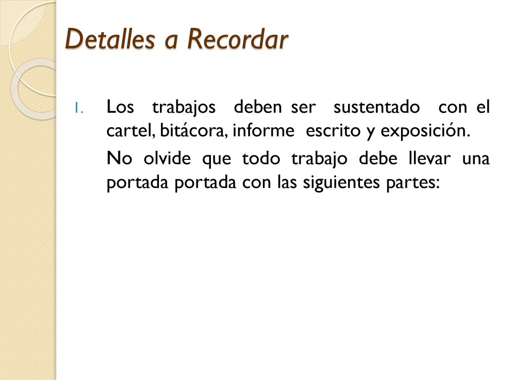 Detalles a Recordar Los trabajos deben ser sustentado con el cartel, bitácora, informe escrito y exposición.