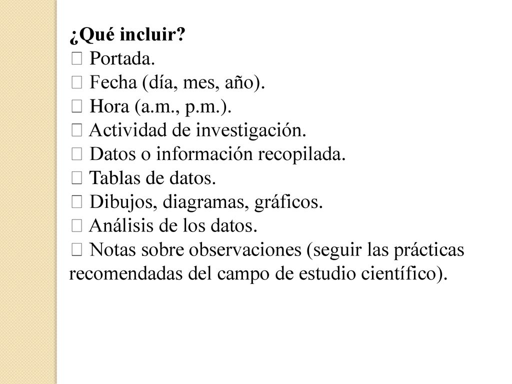 ¿Qué incluir  Portada.  Fecha (día, mes, año).  Hora (a.m., p.m.).  Actividad de investigación.