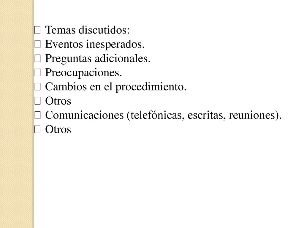  Temas discutidos:  Eventos inesperados.  Preguntas adicionales.  Preocupaciones.  Cambios en el procedimiento.