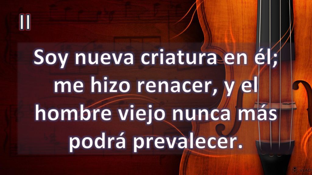 II Soy nueva criatura en él; me hizo renacer, y el hombre viejo nunca más podrá prevalecer.
