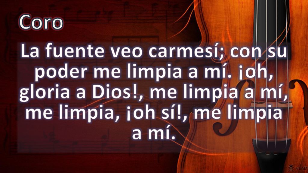 Coro La fuente veo carmesí; con su poder me limpia a mí.