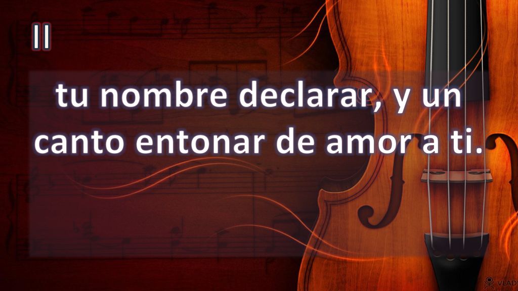 tu nombre declarar, y un canto entonar de amor a ti.