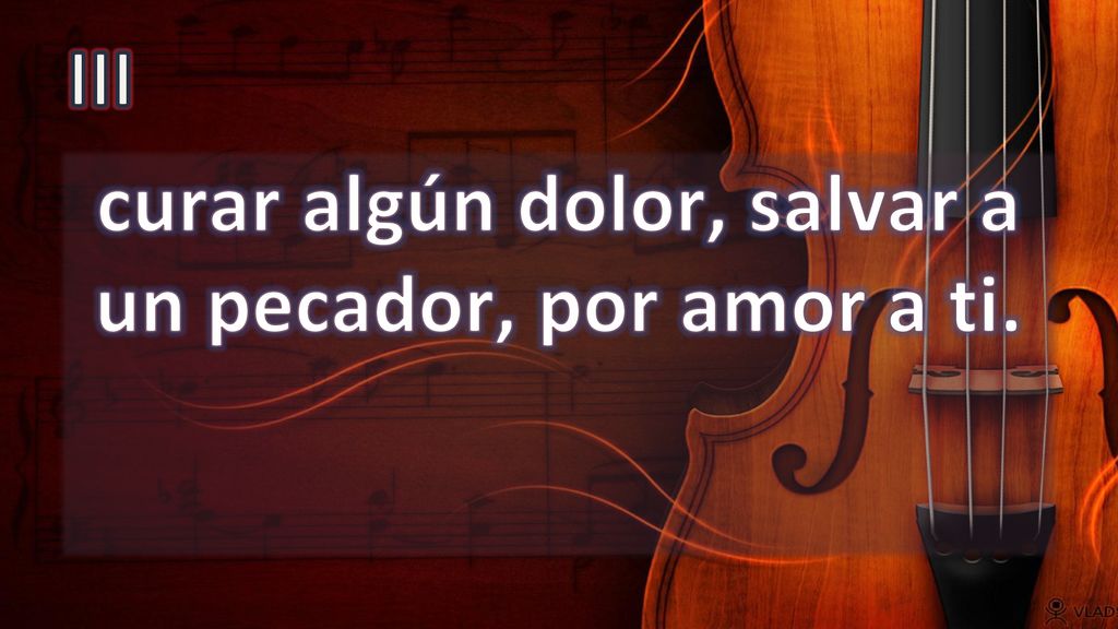 curar algún dolor, salvar a un pecador, por amor a ti.