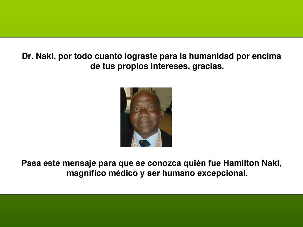 Dr. Naki, por todo cuanto lograste para la humanidad por encima de tus propios intereses, gracias.