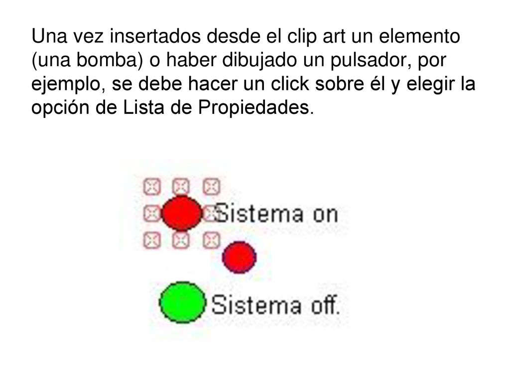 Una vez insertados desde el clip art un elemento (una bomba) o haber dibujado un pulsador, por ejemplo, se debe hacer un click sobre él y elegir la opción de Lista de Propiedades.